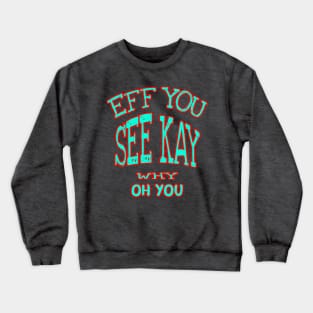 eff you see kay why oh you Crewneck Sweatshirt